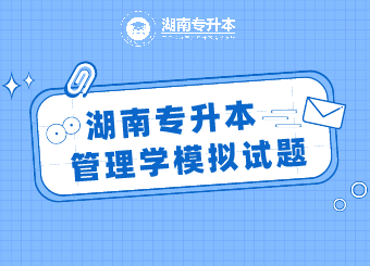 湖南專升本 湖南專升本管理學(xué) 湖南專升本管理學(xué)模擬試題