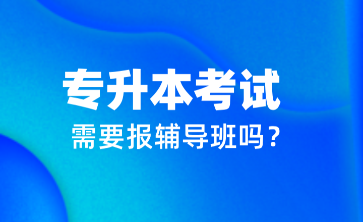 專升本考試需要報(bào)輔導(dǎo)班嗎？自學(xué)or報(bào)班