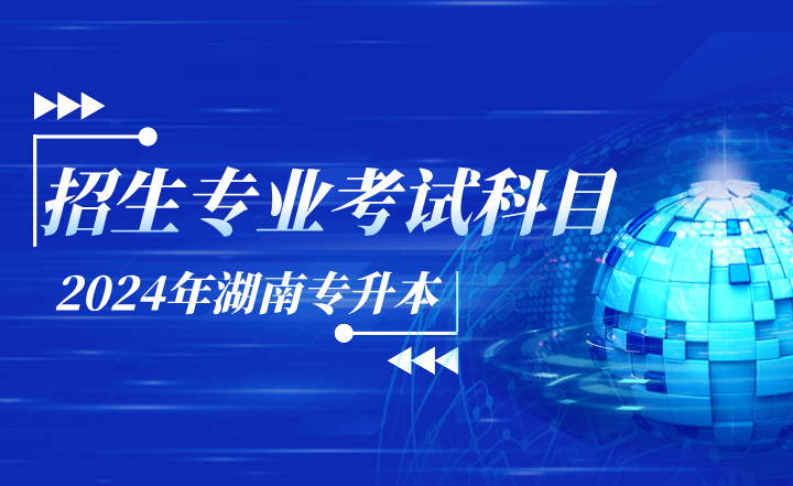 2024年長沙醫(yī)學(xué)院專升本招生專業(yè)及考試科目